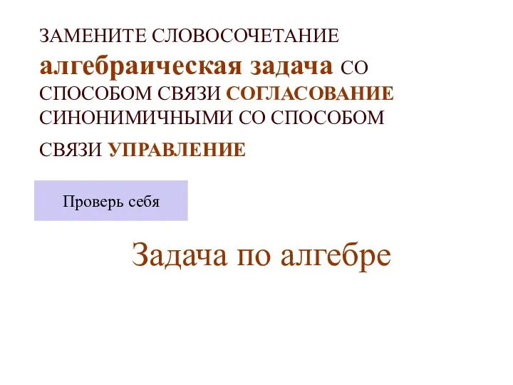 ЗАМЕНИТЕ СЛОВОСОЧЕТАНИЕ алгебраическая задача СО СПОСОБОМ СВЯЗИ СОГЛАСОВАНИЕ СИНОНИМИЧНЫМИ СО