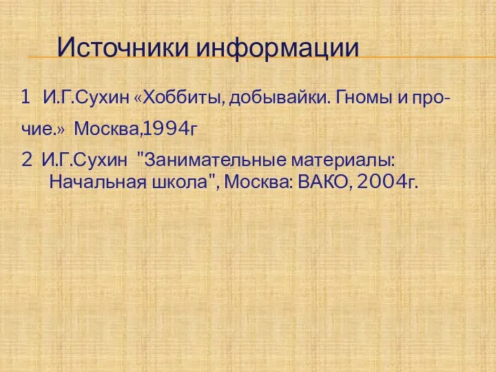 Источники информации 1 И.Г.Сухин «Хоббиты, добывайки. Гномы и про- чие.» Москва,1994г 2 И.Г.Сухин