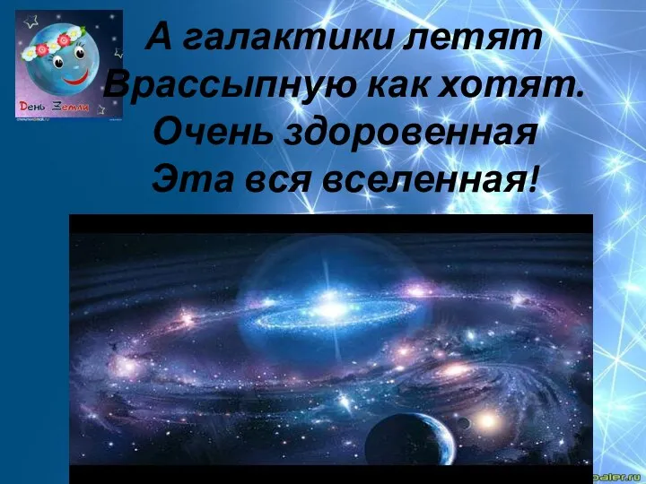 А галактики летят Врассыпную как хотят. Очень здоровенная Эта вся вселенная!