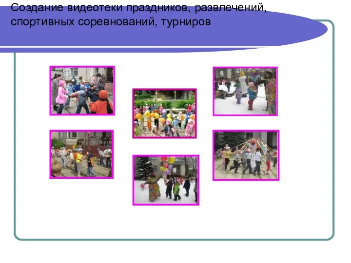 Создание видеотеки праздников, развлечений, спортивных соревнований, турниров