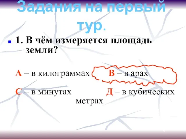 Задания на первый тур. 1. В чём измеряется площадь земли? А – в