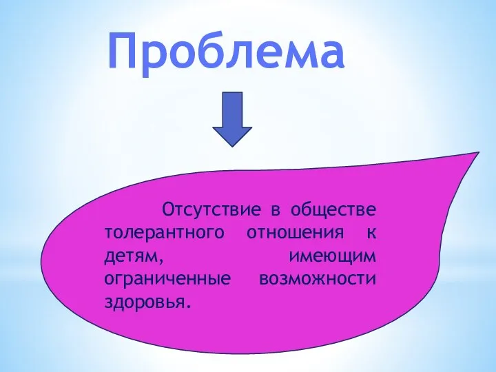 Проблема Отсутствие в обществе толерантного отношения к детям, имеющим ограниченные возможности здоровья.