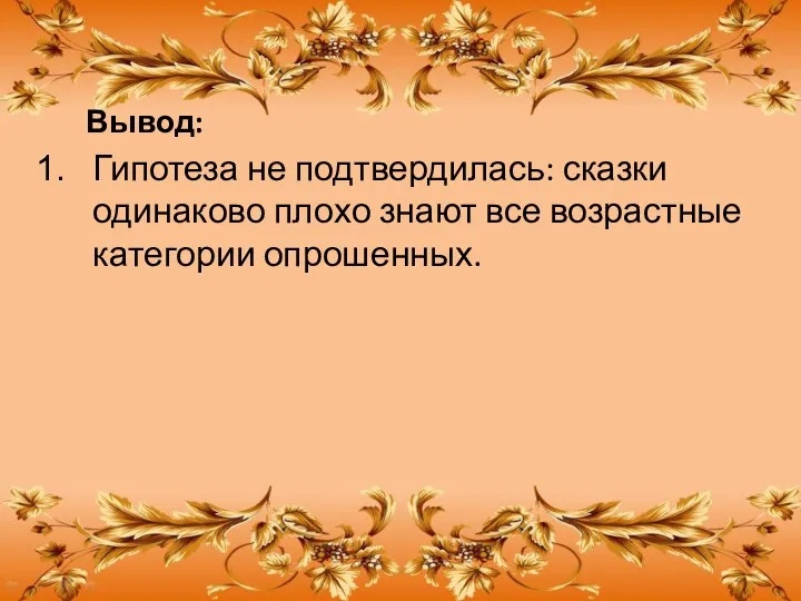 Вывод: Гипотеза не подтвердилась: сказки одинаково плохо знают все возрастные категории опрошенных.