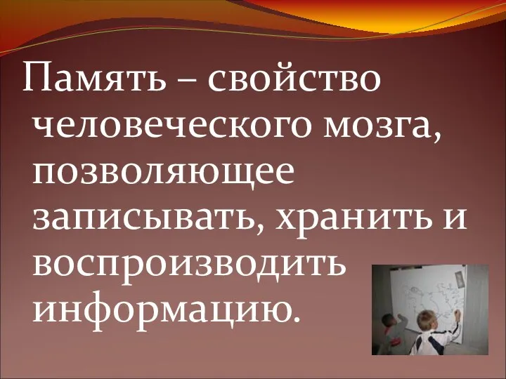 Память – свойство человеческого мозга, позволяющее записывать, хранить и воспроизводить информацию.