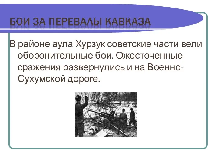 В районе аула Хурзук советские части вели оборонительные бои. Ожесточенные сражения развернулись и на Военно-Сухумской дороге.