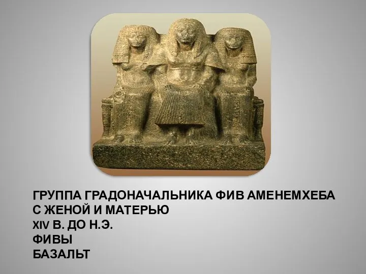 Группа градоначальника Фив Аменемхеба с женой и матерью XIV в. до н.э. Фивы Базальт