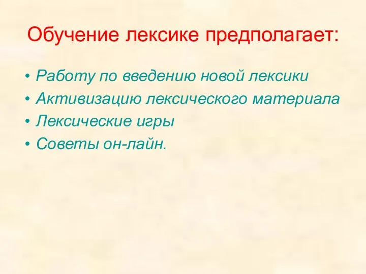 Обучение лексике предполагает: Работу по введению новой лексики Активизацию лексического материала Лексические игры Советы он-лайн.