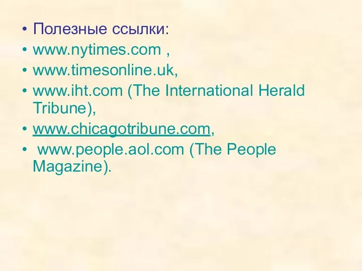 Полезные ссылки: www.nytimes.com , www.timesonline.uk, www.iht.com (The International Herald Tribune), www.chicagotribune.com, www.people.aol.com (The People Magazine).