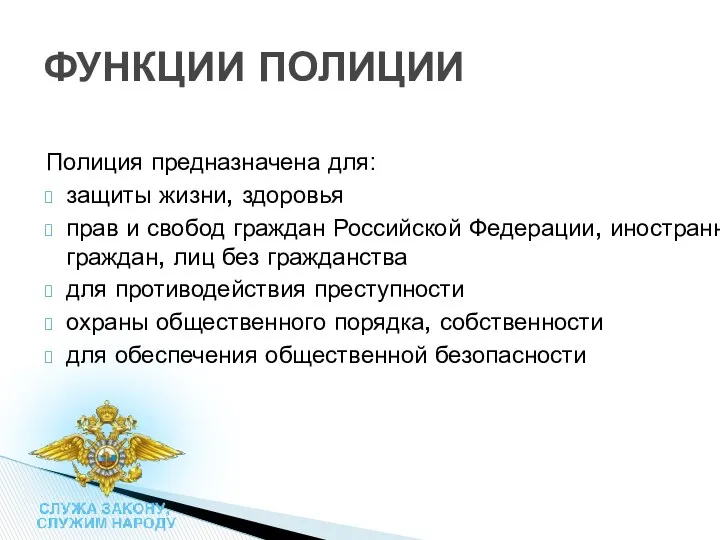 ФУНКЦИИ ПОЛИЦИИ Полиция предназначена для: защиты жизни, здоровья прав и свобод граждан Российской
