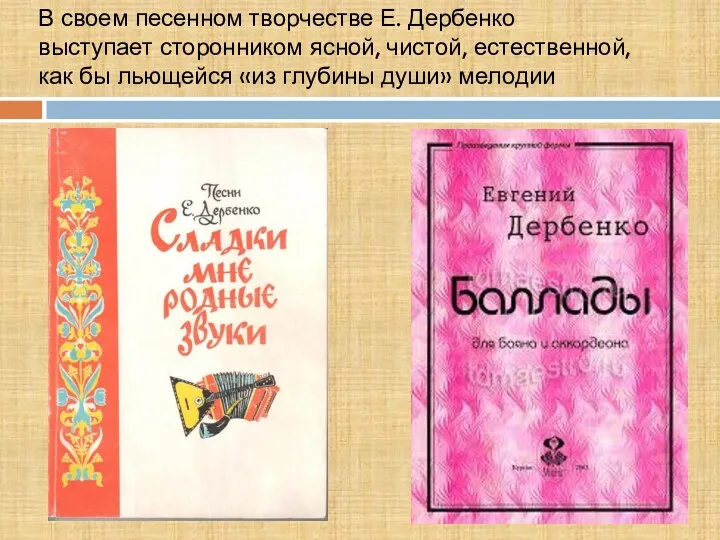 В своем песенном творчестве Е. Дербенко выступает сторонником ясной, чистой,