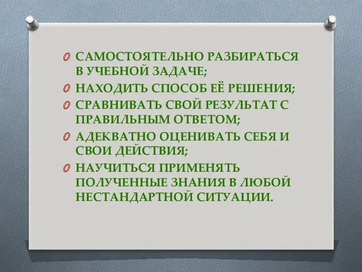 самостоятельно разбираться в учебной задаче; находить способ её решения; сравнивать