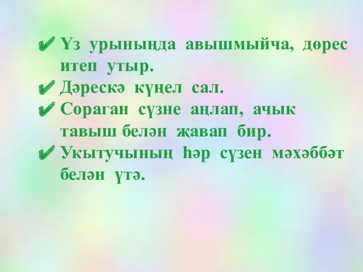 Үз урыныңда авышмыйча, дөрес итеп утыр. Дәрескә күңел сал. Сораган