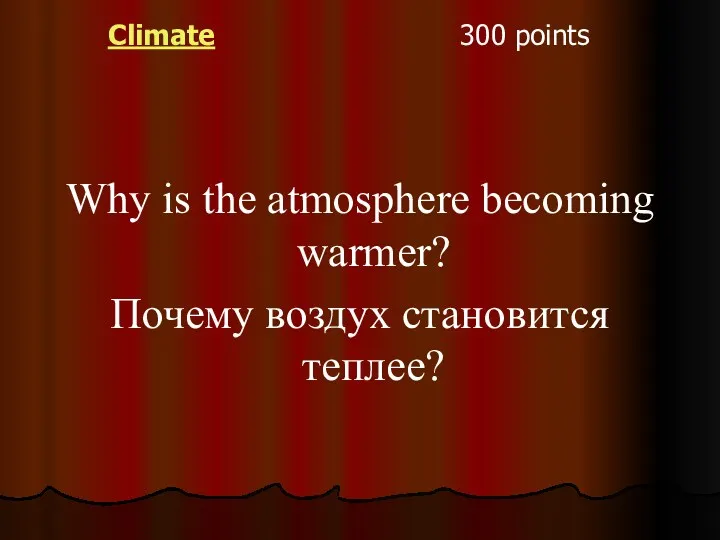 Climate 300 points Why is the atmosphere becoming warmer? Почему воздух становится теплее?