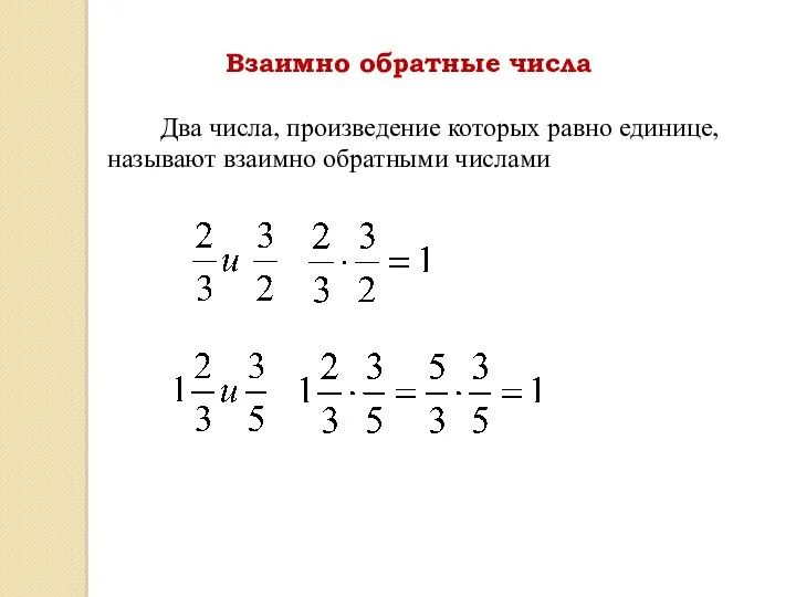 Два числа, произведение которых равно единице, называют взаимно обратными числами Взаимно обратные числа