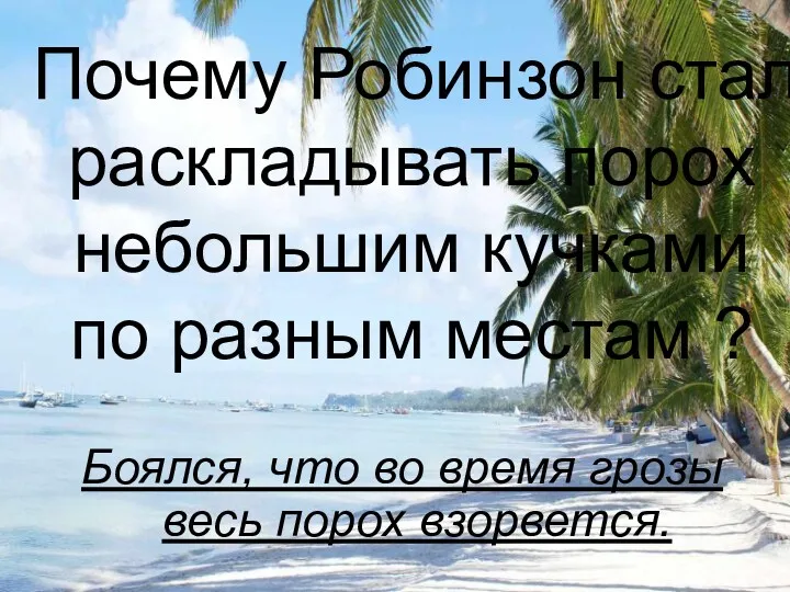 Почему Робинзон стал раскладывать порох небольшим кучками по разным местам ? Боялся, что