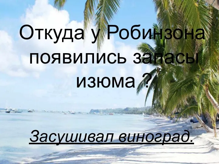 Откуда у Робинзона появились запасы изюма ? Засушивал виноград.