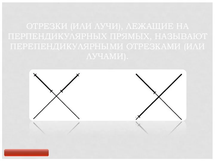 ОТРЕЗКИ (ИЛИ ЛУЧИ), ЛЕЖАЩИЕ НА ПЕРПЕНДИКУЛЯРНЫХ ПРЯМЫХ, НАЗЫВАЮТ ПЕРЕПЕНДИКУЛЯРНЫМИ ОТРЕЗКАМИ (ИЛИ ЛУЧАМИ).