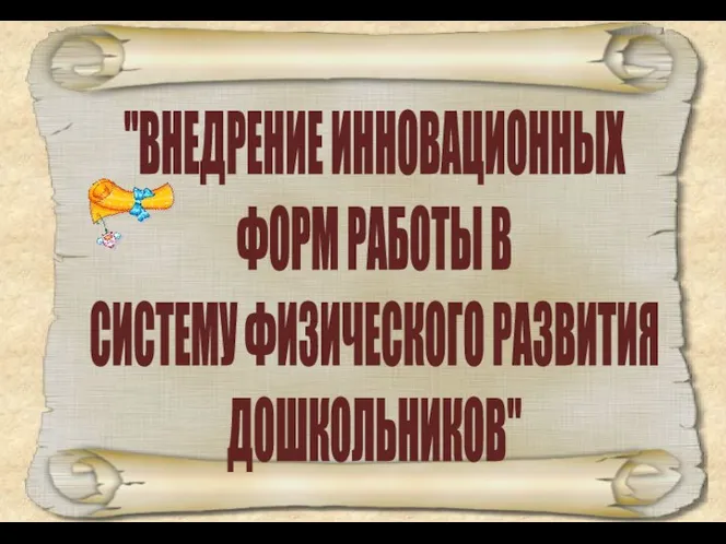 "ВНЕДРЕНИЕ ИННОВАЦИОННЫХ ФОРМ РАБОТЫ В СИСТЕМУ ФИЗИЧЕСКОГО РАЗВИТИЯ ДОШКОЛЬНИКОВ"