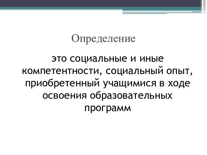 Определение это социальные и иные компетентности, социальный опыт, приобретенный учащимися в ходе освоения образовательных программ