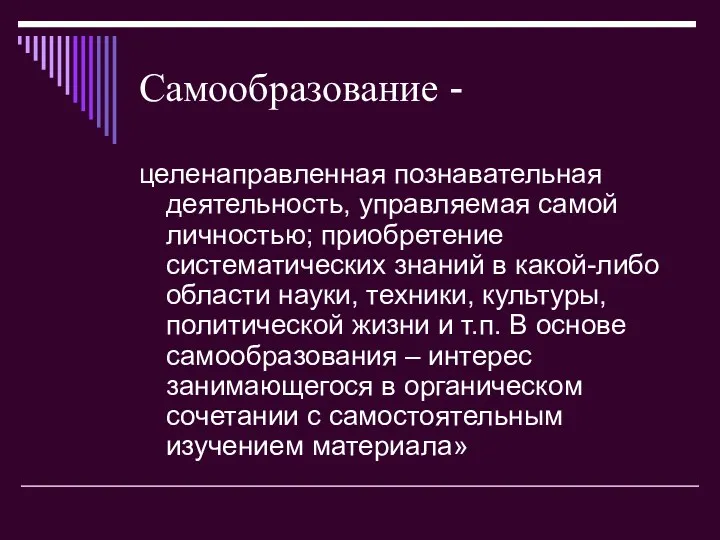 Самообразование - целенаправленная познавательная деятельность, управляемая самой личностью; приобретение систематических