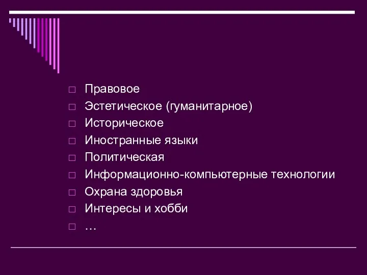 Правовое Эстетическое (гуманитарное) Историческое Иностранные языки Политическая Информационно-компьютерные технологии Охрана здоровья Интересы и хобби …