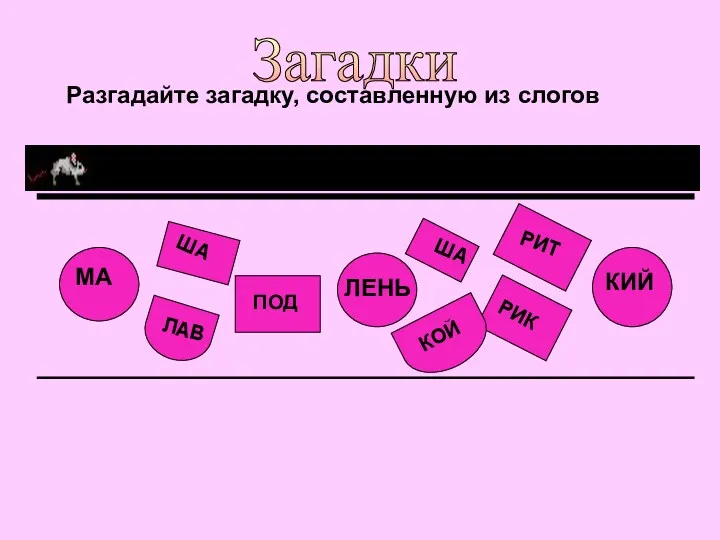 Загадки Разгадайте загадку, составленную из слогов МА ЛЕНЬ КИЙ ША РИТ РИК ЛАВ ША КОЙ ПОД