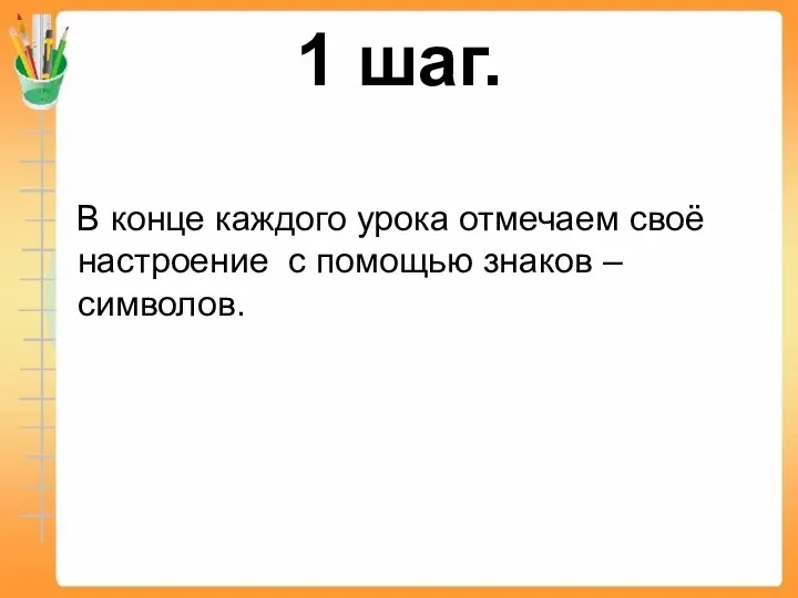 1 шаг. В конце каждого урока отмечаем своё настроение с помощью знаков – символов.