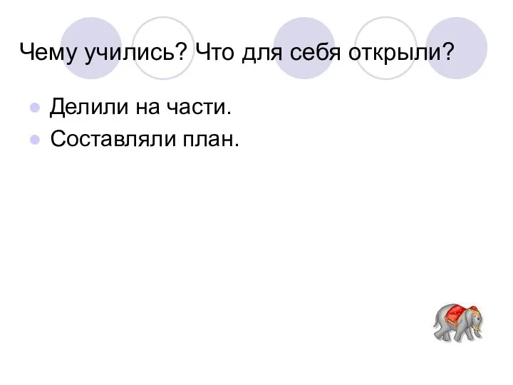 Чему учились? Что для себя открыли? Делили на части. Составляли план.