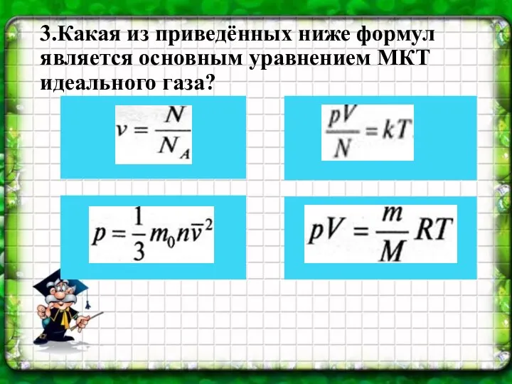 3.Какая из приведённых ниже формул является основным уравнением МКТ идеального газа?
