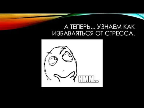 А ТЕПЕРЬ... УЗНАЕМ КАК ИЗБАВЛЯТЬСЯ ОТ СТРЕССА.