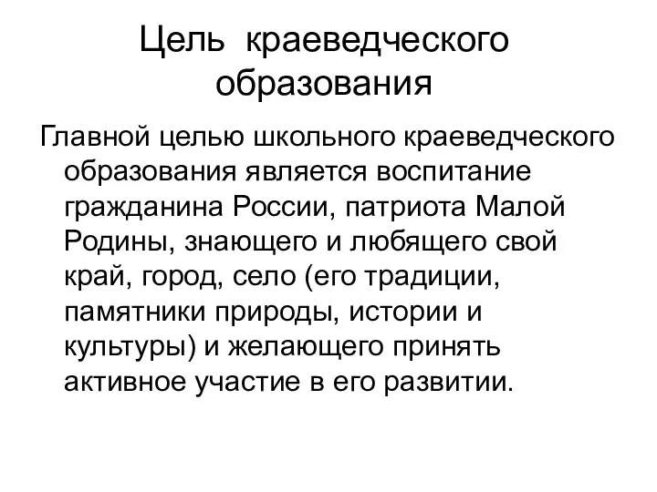 Цель краеведческого образования Главной целью школьного краеведческого образования является воспитание