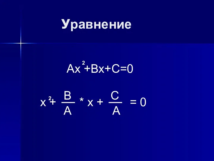 Уравнение Ах +Вх+С=0 х + * х + = 0 2 В А 2 С А