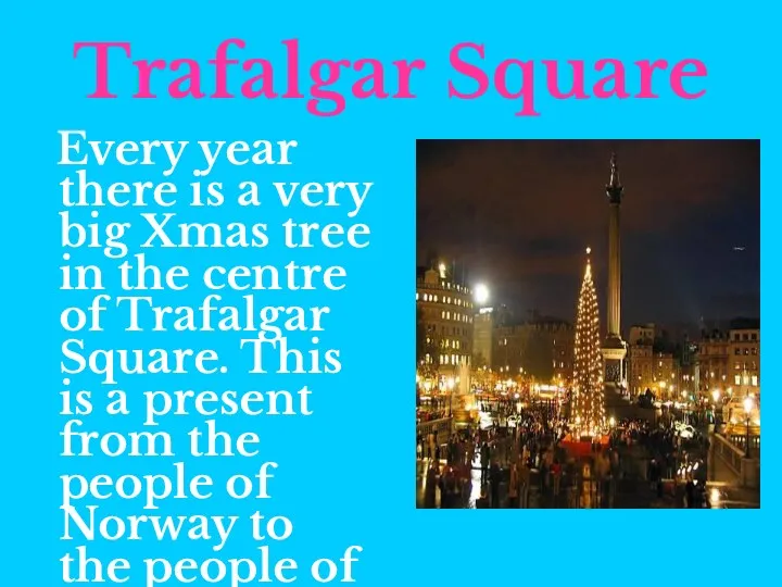 Trafalgar Square Every year there is a very big Xmas