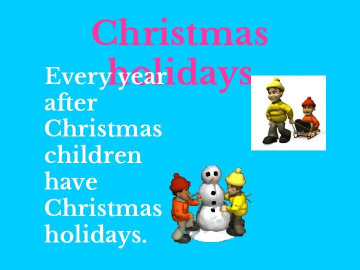 Christmas holidays Every year after Christmas children have Christmas holidays.