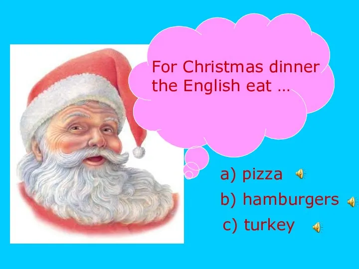 For Christmas dinner the English eat … a) pizza b) hamburgers c) turkey