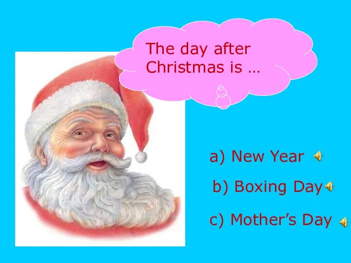 The day after Christmas is … a) New Year b) Boxing Day c) Mother’s Day