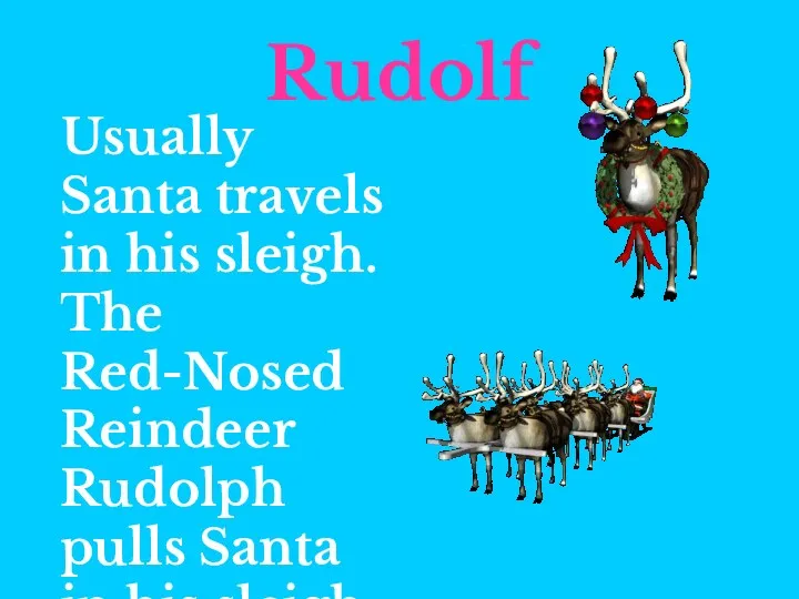 Rudolf Usually Santa travels in his sleigh. The Red-Nosed Reindeer Rudolph pulls Santa in his sleigh.