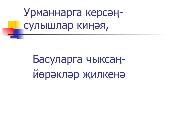 Урманнарга керсәң-сулышлар киңәя, Басуларга чыксаң- йөрәкләр җилкенә