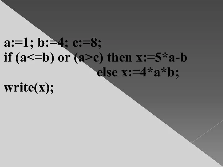 a:=1; b:=4; c:=8; if (a c) then x:=5*a-b else x:=4*a*b; write(x);