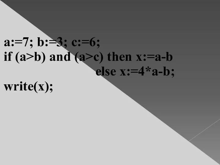 a:=7; b:=3; c:=6; if (a>b) and (a>c) then x:=a-b else x:=4*a-b; write(x);