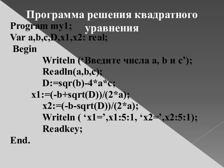 Program my1; Var a,b,c,D,x1,x2: real; Begin Writeln (‘Введите числа a, b и с’);