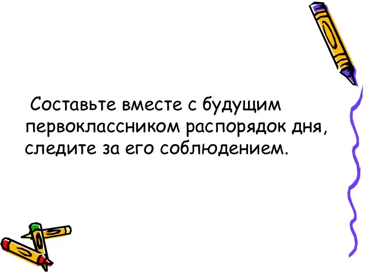 Составьте вместе с будущим первоклассником распорядок дня, следите за его соблюдением.