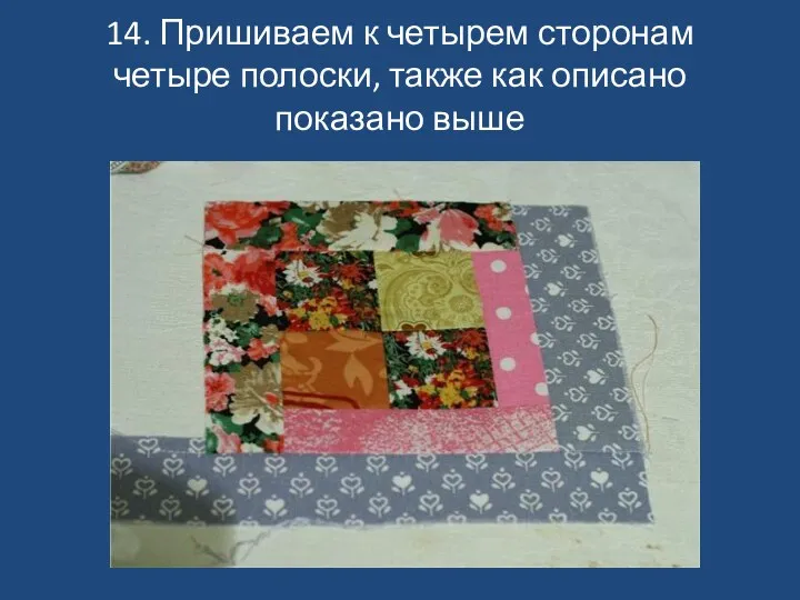 14. Пришиваем к четырем сторонам четыре полоски, также как описано показано выше