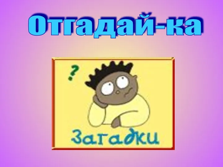 Отгадай-ка