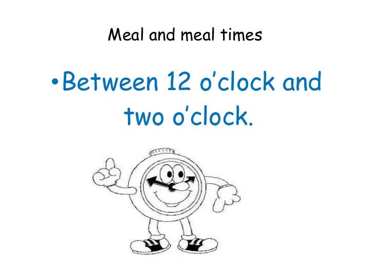 Meal and meal times Between 12 o’clock and two o’clock.