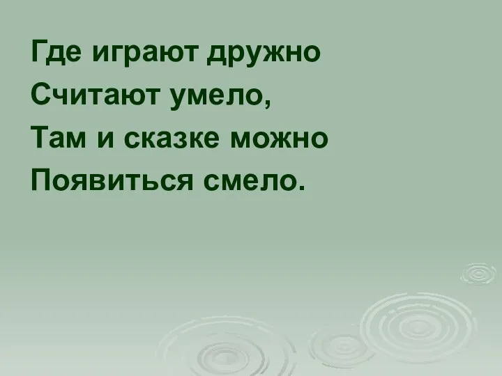 Где играют дружно Считают умело, Там и сказке можно Появиться смело.