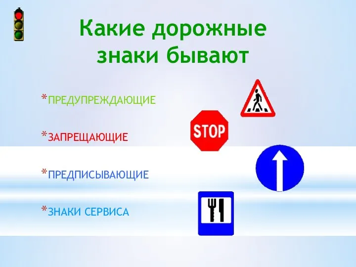 Какие дорожные знаки бывают ПРЕДУПРЕЖДАЮЩИЕ ЗАПРЕЩАЮЩИЕ ПРЕДПИСЫВАЮЩИЕ ЗНАКИ СЕРВИСА