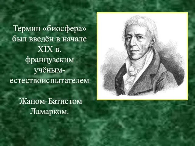 Термин «биосфера» был введён в начале XIX в. французским учёным-естествоиспытателем Жаном-Батистом Ламарком.