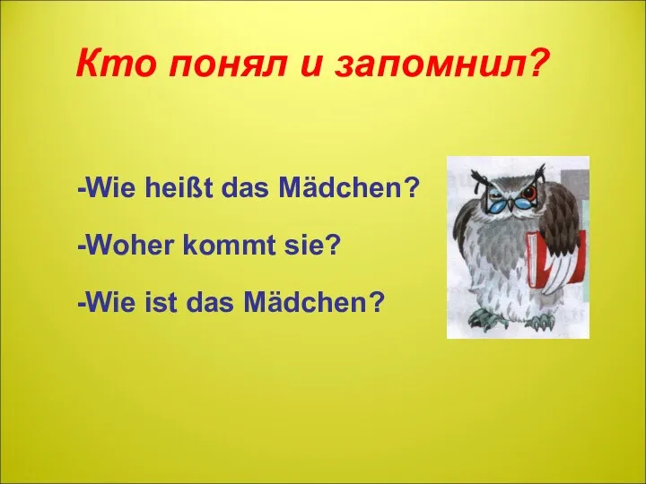 Кто понял и запомнил? -Wie heißt das Mädchen? -Woher kommt sie? -Wie ist das Mädchen?