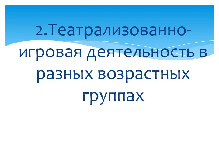 2.Театрализованно-игровая деятельность в разных возрастных группах